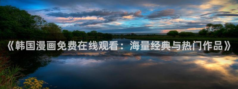 耽漫网官网：《韩国漫画免费在线观看：海量经典与热门作品》